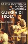 Paul Faure - La vita quotidiana in Grecia ai tempi della guerra di Troia (1250 a. C.)