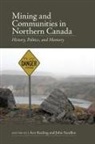 Arn Keeling, John Sandlos, Arn Keeling, John Sandlos - Mining and Communities in Northern Canada