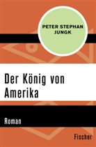 Peter Stephan Jungk - Der König von Amerika