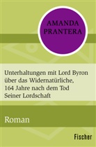 Amanda Prantera - Unterhaltungen mit Lord Byron über das Widernatürliche, 164 Jahre nach dem Tod Seiner Lordschaft