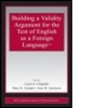 Carol A. (Iowa State University Chapelle, Carol A. Enright Chapelle, Carol A. Chapelle, Carol A. (Iowa State University Chapelle, Chapelle Carol A., Mary K. Enright... - Building a Validity Argument for the Test of English As a Foreign