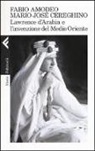 Fabio Amodeo, Mario Josè Cereghino - Lawrence d'Arabia e l'invenzione del Medio Oriente