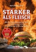 Rip Esselstyn - Stärker als Fleisch Wie ein Feuerwehrmann aus Texas den Fleischhunger mit einer pflanzenstarken Ernährung löschte. 150 kampferprobte Rezepte aus der Engine 2 Feuerwache