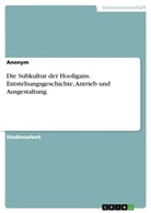 anonym - Die Subkultur der Hooligans. Entstehungsgeschichte, Antrieb und Ausgestaltung