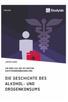 Juergen Huber, Jürgen Huber - Die Geschichte des Alkohol- und Drogenkonsums und ihr Einfluss auf die heutige Suchtkrankenbehandlung