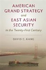 David C. Kang, David C. (University of Southern California) Kang, Kang David C. - American Grand Strategy and East Asian Security in the Twenty First