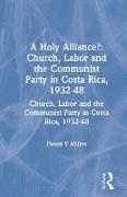 David Y Miller, David Y (University of New Mexico Miller, David Y. Miller, Eugene D. Miller - A Holy Alliance? Church, Labor and the Communist Party in Costa Rica, 1932-48