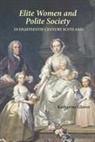 Katharine Glover - Elite Women and Polite Society in Eighteenth-Century Scotland