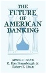 James R. Barth, Barth James R., R. Dan Brumbaugh, R.Dan Brumbaugh, Robert E. Litan, Litan Robert E. - The Future of American Banking