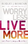 Robert Morgan, Robert J. Morgan, Nelson - Worry Less, Live More