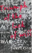 James Gow, Gow James - Triumph of the Lack of Will International Diplomacy and the Yugoslav War