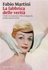 Fabio Martini - La fabbrica delle verità. L'Italia immaginaria della propaganda da Mussolini a Grillo