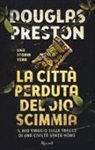 Douglas Preston - La città perduta del dio scimmia. Il mio viaggio sulle tracce di una civiltà senza nome