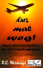 R G Wardenga, R. G. Wardenga, R.G. Wardenga - Kurz mal weg! Kurze Kurzgeschichten für den Urlaub und mehr