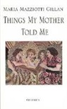 Maria Mazziotti Gillan, Maria Mazziotti Gillan - Things My Mother Told Me
