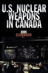 John Clearwater, John M. Clearwater - U.S. Nuclear Weapons in Canada