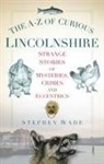 Stephen Wade - The A-Z of Curious Lincolnshire