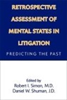 Daniel W. Shuman, Robert I. Simon - Retrospective Assessment of Mental States in Litigation
