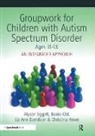 Liz Ann Davidson, Davidson Liz Ann, Alyson Eggett, Alyson Old Eggett, Eggett Alyson, Christina Howe... - Groupwork for Children With Autism Spectrum Disorder Ages 11-16
