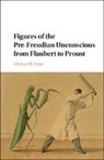 Michael Finn, Michael R. Finn, Finn Michael R. - Figures of the Pre-Freudian Unconscious From Flaubert to Proust