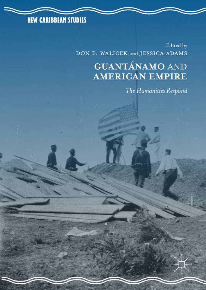Adams, Adams, Jessica Adams, Do E Walicek, Don E Walicek, … - Guantánamo and American Empire; . The Humanities Respond