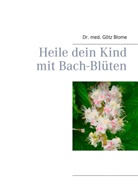 Götz Blome, Götz (Dr. med.) Blome - Heile dein Kind mit Bach-Blüten