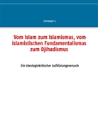 Christoph S, Christoph S. - Vom Islam zum Islamismus, vom islamistischen Fundamentalismus zum Djihadismus