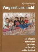 Oberkampf Horst - Vergesst uns nicht! - Zur Situation der Christen in Syrien, im Turabdin und im Nordirak