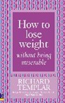 Richard Templar - How to Lose Weight Without Being Miserable