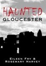 Eileen Fry, Eileen Fry, Rosemary Harvey - Haunted Gloucester