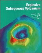 D. A Clague, J. L Smellie, James D. L White, JDL White, D. A. Clague, David A Clague... - Explosive Subaqueous Volcanism