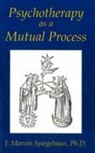 J Marvin Spiegelman, J. Marvin Spiegelman, J.Marvin Spiegelman - Psychotherapy as a Mutual Process