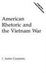 J. Justin Gustainis, J.Justin Gustainis - American Rhetoric and the Vietnam War