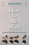 Rod Garner, The Revd Canon Dr Rod Garner - How To Be Wise