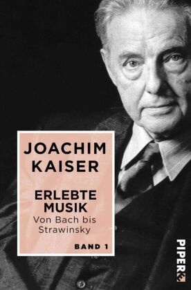Joachim Kaiser - Erlebte Musik. Von Bach bis Strawinsky. Bd.1 - In zwei Bänden