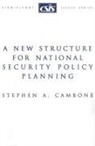 Stephen Cambone, Stephen A Cambone, Stephen A. Cambone - A New Structure for National Security Policy Planning