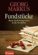 Georg Markus - Fundstücke - Meine Entdeckungsreisen in die Geschichte