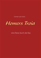 Günter Lotz-Grütz - Homers Troia