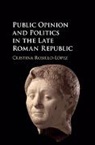 Cristina Rosillo-Lopez, Cristina Rosillo-López - Public Opinion and Politics in the Late Roman Republic