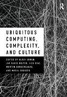 Jay David Bolter, Lily Díaz, Ulrik Ekman, Ulrik (University of Copenhagen Ekman, Ulrik Bolter Ekman, Maria Engberg... - Ubiquitous Computing, Complexity and Culture