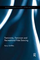Griffiths, Kerry Griffiths, Kerry (Research Fellow Griffiths, Griffiths Kerry - Femininity, Feminism and Recreational Pole Dancing
