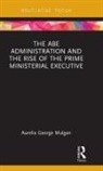 Aurelia George Mulgan, Aurelia George Mulgan, Aurelia George (University of New South Wa Mulgan, Aurelia George (University of New South Wales Mulgan - Abe Administration and the Rise of the Prime Ministerial Executive