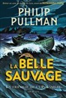 Philip Pullman - La trilogie de la poussière. Vol. 1. La Belle Sauvage