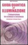 Amit Goswami - Guida quantica all'illuminazione. L'integrazione tra scienza e coscienza