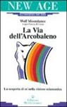 Wolf Moondance - La via dell'arcobaleno. La scoperta di sé nella visione sciamanica