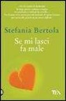 Stefania Bertola - Se mi lasci fa male. Piccolo manuale di sopravvivenza per uscire alla grande da un amore difficile