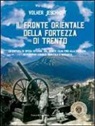 Volker Jeschkeit - Il fronte orientale della fortezza di Trento. La cintura di difesa interna, dal monte Celva fino alla Vigolana, attraverso Cimirlo, Marzola e Maranza