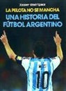 Xabier Rodríguez Sánchez - La pelota no se mancha : historia del fútbol argentino