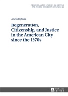 Aneta Dybska - Regeneration, Citizenship, and Justice in the American City since the 1970s