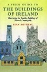 Sean Rothery - A Field Guide to the Buildings of Ireland: Illustrating the Smaller Buildings of Town and Countryside